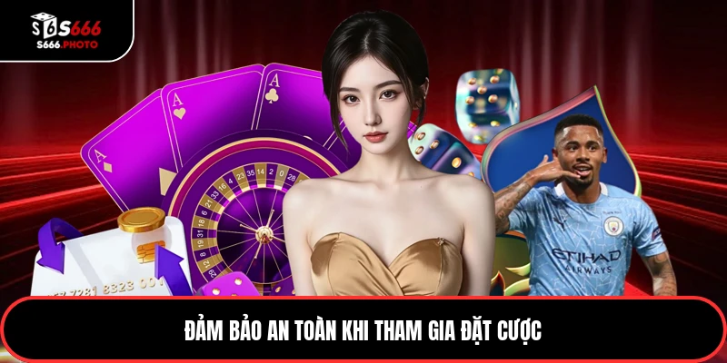 Đảm bảo an toàn khi tham gia đặt cược