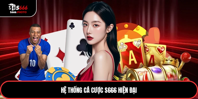 Hệ thống cá cược S666 hiện đại