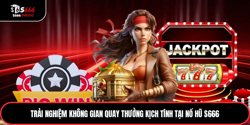 Trải nghiệm không gian quay thưởng kịch tính tại nổ hũ S666